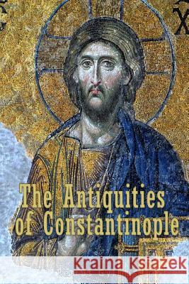 The Antiquities of Constantinople: With a Description of its Situation, the Conveniencies of its Port, its Publick Buildings, the Statuary, Sculpture, Ball, John 9781539708360 Createspace Independent Publishing Platform