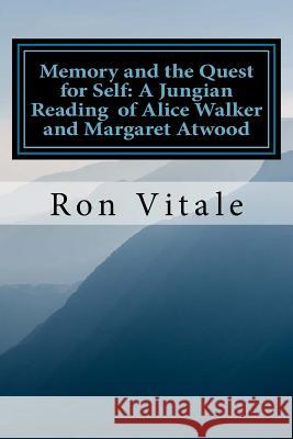 Memory and the Quest for Self: A Jungian Reading of Alice Walker and Margaret A Vitale, Ron 9781539708841 Createspace Independent Publishing Platform