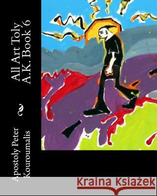 All Art Toly A.K. Book 6 MR Apostoly Peter Kouroumalis 9781539709558 Createspace Independent Publishing Platform