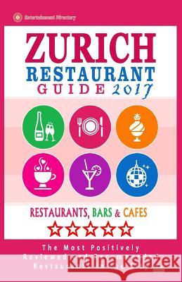 Zurich Restaurant Guide 2017: Best Rated Restaurants in Zurich, Switzerland - 500 Restaurants, Bars and Cafés recommended for Visitors, 2017 Kilpatrick, Martha G. 9781539710264 Createspace Independent Publishing Platform