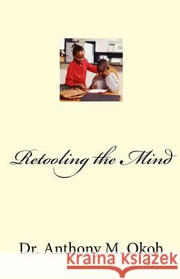 Retooling the Mind Dr Anthony M. Okoh 9781539712459 Createspace Independent Publishing Platform