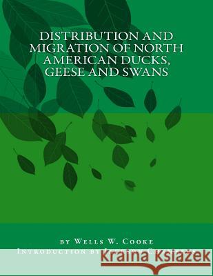 Distribution and Migration of North American Ducks, Geese and Swans Wells W. Cooke Jackson Chambers 9781539714668 Createspace Independent Publishing Platform