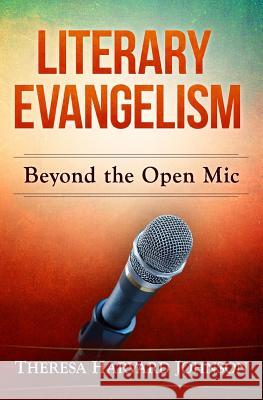 Literary Evangelism: Beyond The Open Mic Johnson, Theresa Harvard 9781539715931