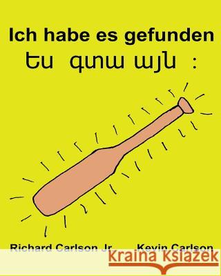 Ich habe es gefunden: Ein Bilderbuch für Kinder Deutsch-Armenisch (Zweisprachige Ausgabe) (www.rich.center) Carlson, Kevin 9781539716310 Createspace Independent Publishing Platform