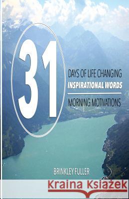 31 Days of Life Changing Inspirational Words: Morning Motivations Brinkley Fuller 9781539716730 Createspace Independent Publishing Platform