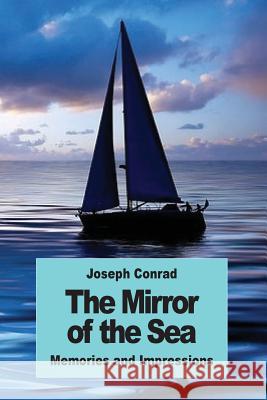 The Mirror of the Sea: Memories and Impressions Joseph Conrad 9781539716761