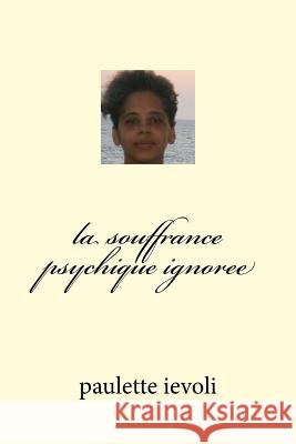 la souffrance psychique ignoree Ievoli, Paulette 9781539721642 Createspace Independent Publishing Platform