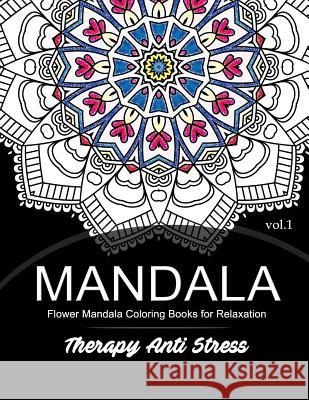 Mandala Therapy Anti Stress Vol.1: Flower Mandala Coloring book for Relaxation Mandala Godfather 9781539722908 Createspace Independent Publishing Platform
