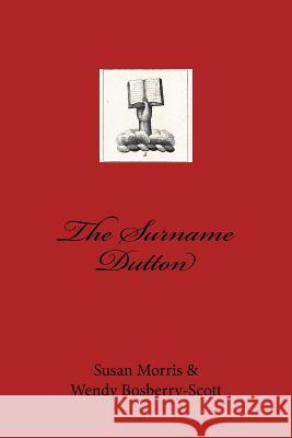 The Surname Dutton Susan Morris Wendy Bosberry-Scott 9781539723509 Createspace Independent Publishing Platform