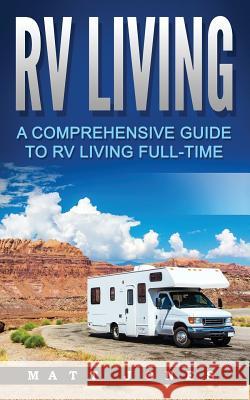 RV Living: A Comprehensive Guide to RV Living Full-time Jones, Matt 9781539723875 Createspace Independent Publishing Platform
