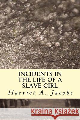 Incidents in the Life of a Slave Girl Harriet a. Jacobs 9781539724667 Createspace Independent Publishing Platform