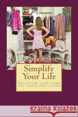 Simplify Your Life: Declutter your home for stress free living Cohen, Melissa 9781539725497 Createspace Independent Publishing Platform