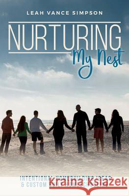 Nurturing My Nest: Intentional Homebuilding Ideas & Custom Built Homeschooling Leah Vance Simpson 9781539727361 Createspace Independent Publishing Platform