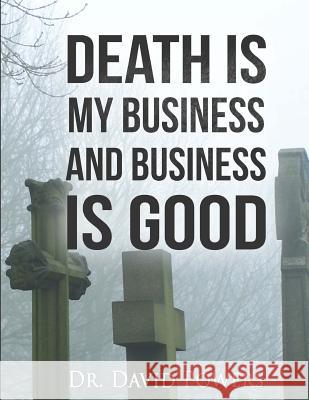 Death Is My Business and Business Is Good Dr David Powers 9781539729105 Createspace Independent Publishing Platform