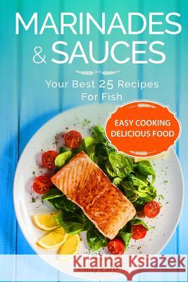 Marinades & Sauces Your Best 25 Recipes For Fish Carter, Emily 9781539729143