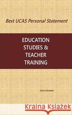 Best UCAS Personal Statement: EDUCATION STUDIES & TEACHER TRAINING: Education Studies & Teacher Training Christofi, Chris 9781539731214 Createspace Independent Publishing Platform