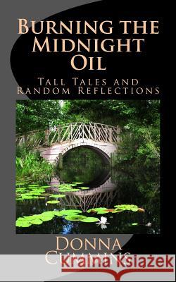 Burning the Midnight Oil: Tall Tales and Random Reflections Donna Cummins 9781539732099