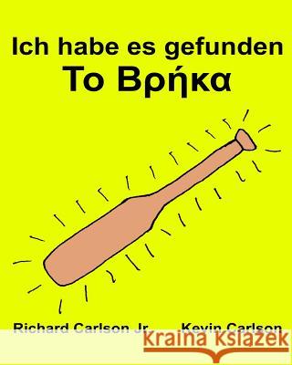 Ich habe es gefunden: Ein Bilderbuch für Kinder Deutsch-Griechisch (Zweisprachige Ausgabe) (www.rich.center) Carlson, Kevin 9781539732358 Createspace Independent Publishing Platform