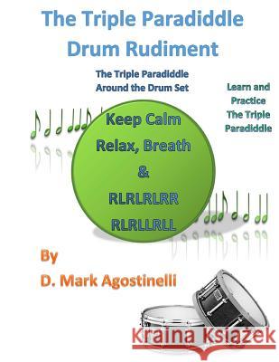 The Triple Paradiddle Drum Rudiment: The Triple Paradiddle Around the Drum Set D. Mark Agostinelli 9781539732815 Createspace Independent Publishing Platform