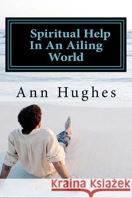 Spiritual Help In An Ailing World Hughes, Ann 9781539733270 Createspace Independent Publishing Platform