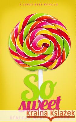 So Sweet: A Sugar Baby Novella Rebekah Weatherspoon 9781539733768