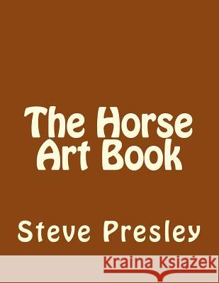 The Horse Art Book Steve Presley 9781539735434 Createspace Independent Publishing Platform