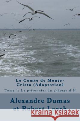 Le Comte de Monte-Cristo: Tome 1: Le prisonnier du château d'If Loach, Robert 9781539736745 Createspace Independent Publishing Platform