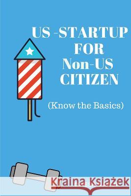 US Startup for Non-US Citizens: Step by Step Guidance Dinesh B. Raut 9781539739258 Createspace Independent Publishing Platform