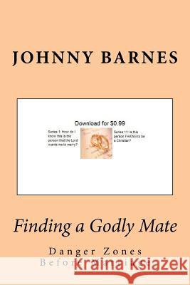 Finding a Godly Mate: Danger Zones Before Marriage Johnny Barnes 9781539741152 Createspace Independent Publishing Platform