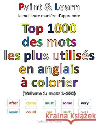 Top 1000 des mots anglais les plus utilisés (Volume 1: mots 1-100) Defevere, Isabelle 9781539741855 Createspace Independent Publishing Platform