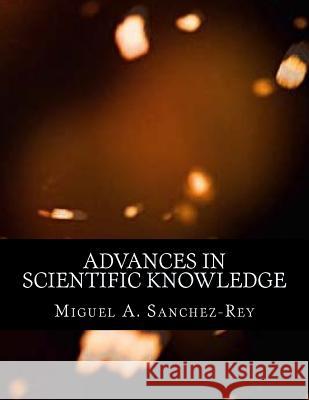 Advances in Scientific Knowledge Miguel a. Sanchez-Rey 9781539743545 Createspace Independent Publishing Platform