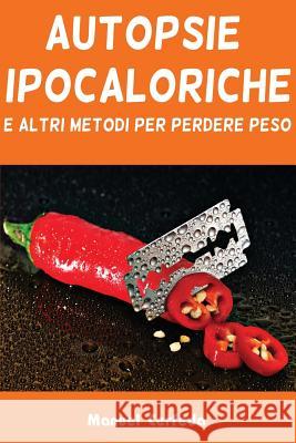 Autopsie ipocaloriche: e altri metodi per perdere peso Cerfeda, Manuel 9781539744511 Createspace Independent Publishing Platform