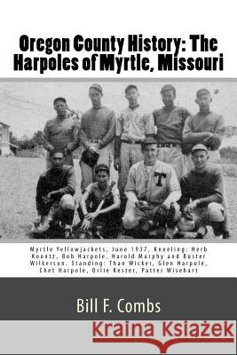 Oregon County History: The Harpoles of Myrtle, Missouri Bill F. Combs Jenny Underwood 9781539744900