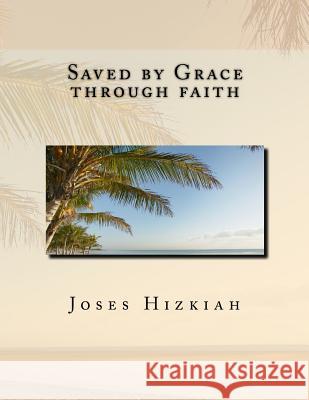 Saved by Grace through faith Hizkiah, Joses 9781539745457