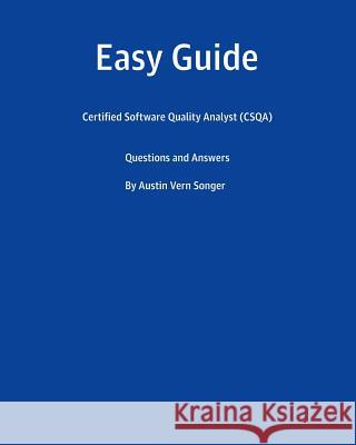 Easy Guide: Certified Software Quality Analyst (CSQA): Questions and Answers Songer, Austin Vern 9781539747482 Createspace Independent Publishing Platform