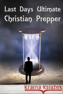 Last Days Ultimate Christian Prepper Dennis D. Morrison 9781539747505