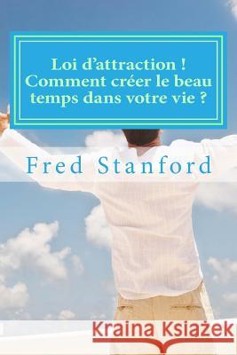 Loi d'attraction ! Comment creer le beau temps dans votre vie ?: Les secrets des faiseurs de pluie et de soleil Stanford, Fred 9781539747635 Createspace Independent Publishing Platform