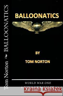 Balloonatics: World War One Tom Norton 9781539747680 Createspace Independent Publishing Platform