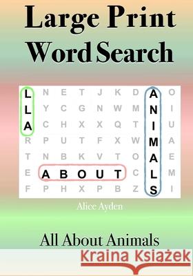 Large Print Word Search: All About Animals Ayden, Alice 9781539748090 Createspace Independent Publishing Platform
