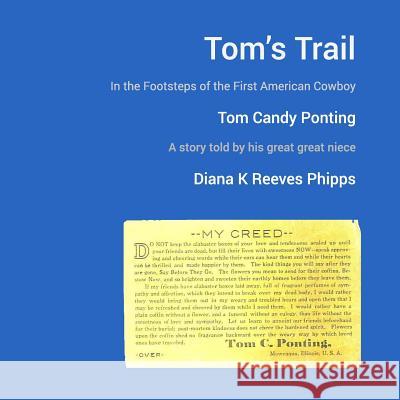 Tom's Trail: In the Footsteps of the First American Cowboy: Tom Candy Ponting Diana K. Reeves Phipps 9781539748229 Createspace Independent Publishing Platform