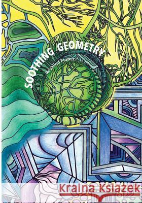 Soothing Geometry: a relaxing coloring adventure Flower, Rosalind a. 9781539748625 Createspace Independent Publishing Platform