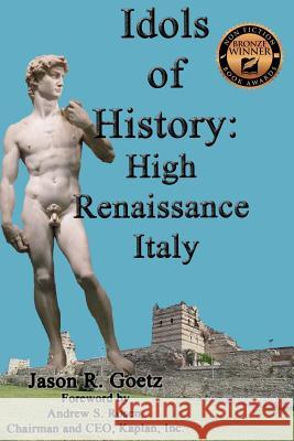 Idols of History: High Renaissance Italy Jason R. Goetz Andrew S. Rosen 9781539750543