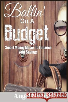 Ballin' On A Budget: Smart Money Moves To Enhance Your Savings Radcliffe, Angel 9781539750581 Createspace Independent Publishing Platform