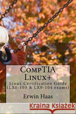 CompTIA Linux+: Linux Certification Guide (LX0-103 & LX0-104 exams) Haas, Erwin 9781539750901 Createspace Independent Publishing Platform