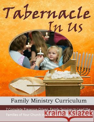 The Tabernacle in Us: A Family Ministry Curriculum to lead the families of your church into discipleship and worship through the pattern of White, Alicia 9781539750963