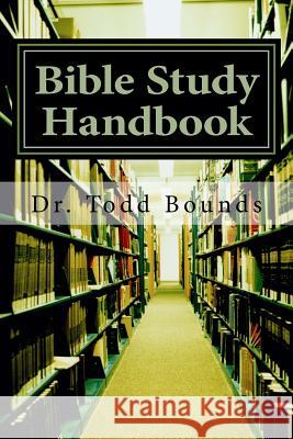 Bible Study Handbook: Tools for Beginners Dr Todd Bounds Dr Troy S. Welch 9781539751397 Createspace Independent Publishing Platform