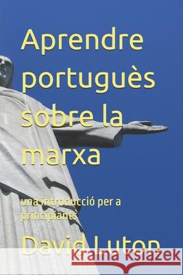 Aprendre portugu?s sobre la marxa: una introducci? per a principiants David Spencer Luton 9781539751984 Createspace Independent Publishing Platform