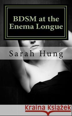 BDSM at the Enema Longue Hung, Sarah 9781539753599