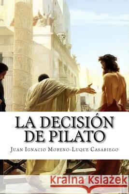 La decision de Pilato Moreno-Luque, Juan Ignacio 9781539755951 Createspace Independent Publishing Platform