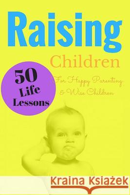 Raising Children: 50 Life Lessons for Happy Parenting and Wise Children S. M. Jacobs 9781539757221 Createspace Independent Publishing Platform